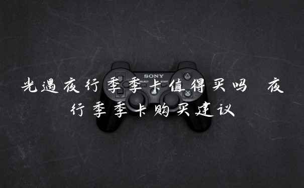 光遇夜行季季卡值得买吗 夜行季季卡购买建议