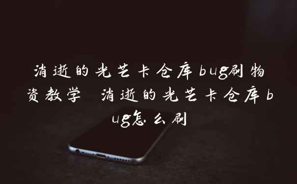 消逝的光芒卡仓库bug刷物资教学 消逝的光芒卡仓库bug怎么刷