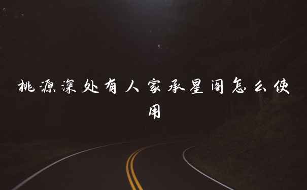 桃源深处有人家承星阁怎么使用