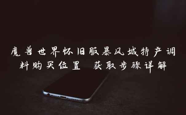 魔兽世界怀旧服暴风城特产调料购买位置 获取步骤详解