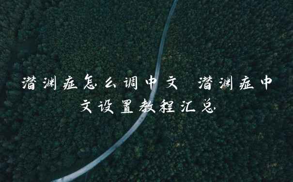 潜渊症怎么调中文 潜渊症中文设置教程汇总