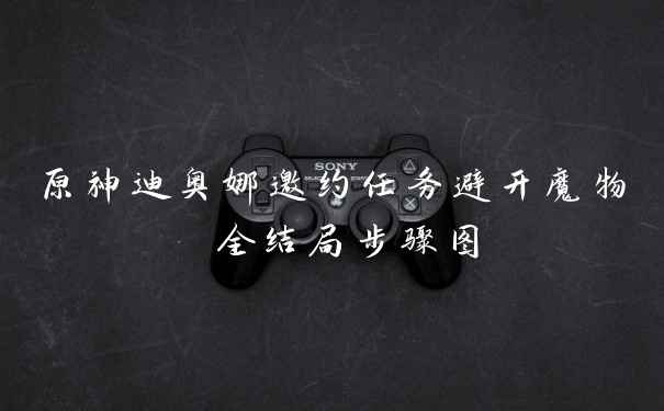 原神迪奥娜邀约任务避开魔物 全结局步骤图