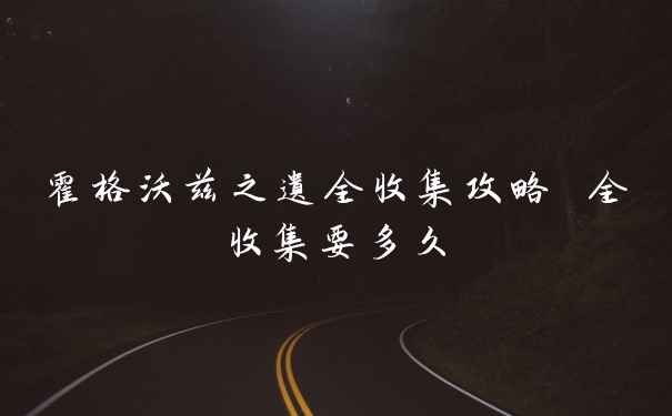 霍格沃兹之遗全收集攻略 全收集要多久