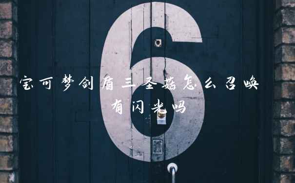 宝可梦剑盾三圣菇怎么召唤 有闪光吗