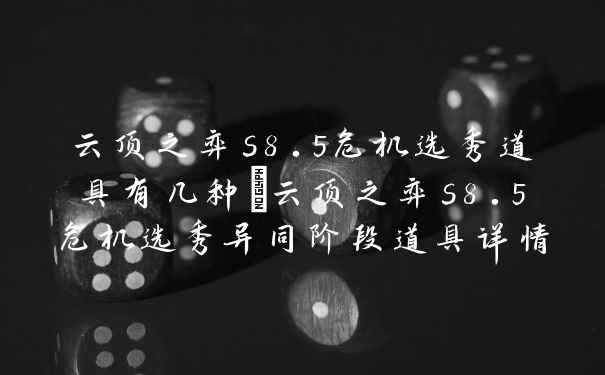 云顶之弈s8.5危机选秀道具有几种_云顶之弈s8.5危机选秀异同阶段道具详情