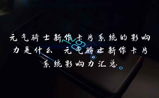 元气骑士新作卡片系统的影响力是什么 元气骑士新作卡片系统影响力汇总