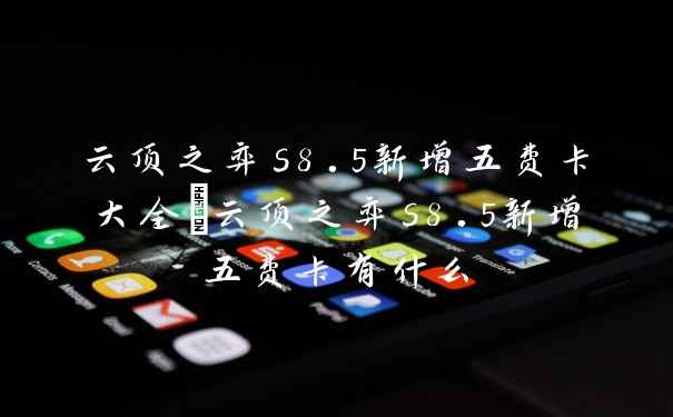 云顶之弈s8.5新增五费卡大全_云顶之弈s8.5新增五费卡有什么