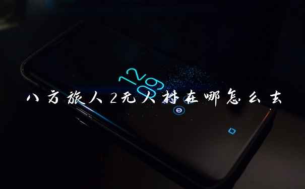 八方旅人2无人村在哪怎么去