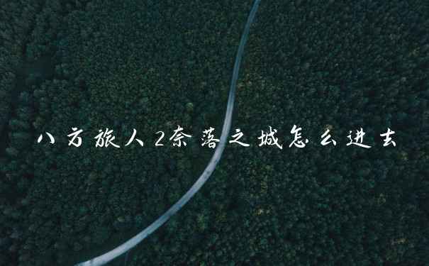 八方旅人2奈落之城怎么进去