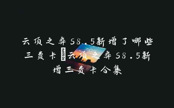 云顶之弈s8.5新增了哪些三费卡_云顶之弈s8.5新增三费卡合集