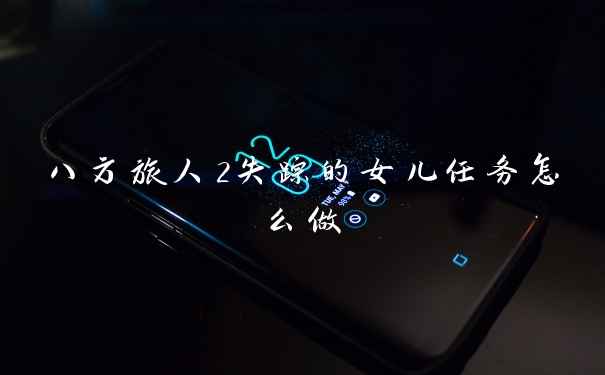 八方旅人2失踪的女儿任务怎么做