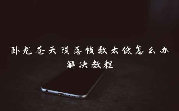 卧龙苍天陨落帧数太低怎么办解决教程