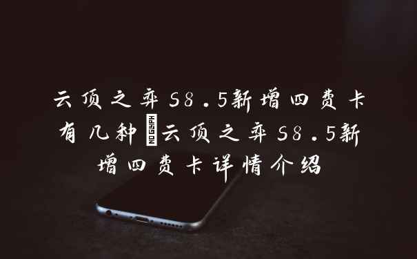 云顶之弈s8.5新增四费卡有几种_云顶之弈s8.5新增四费卡详情介绍