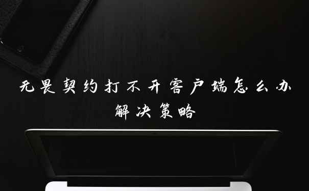 无畏契约打不开客户端怎么办解决策略