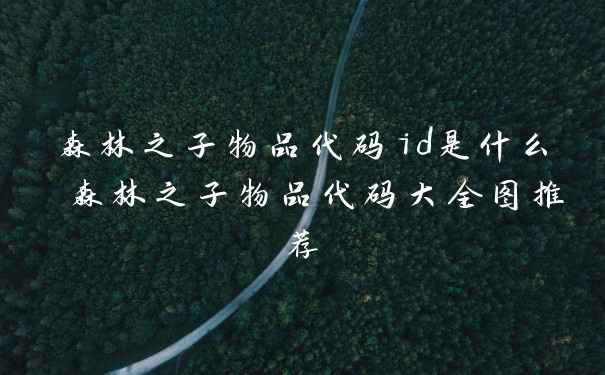 森林之子物品代码id是什么 森林之子物品代码大全图推荐