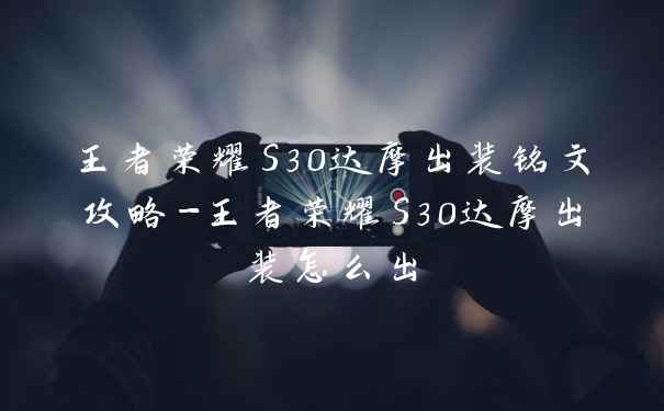 王者荣耀S30达摩出装铭文攻略-王者荣耀S30达摩出装怎么出