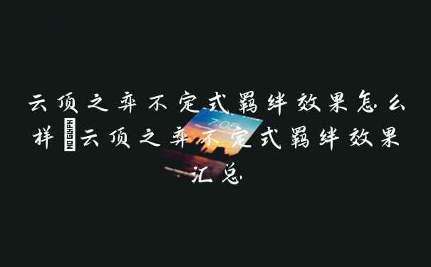 云顶之弈不定式羁绊效果怎么样_云顶之弈不定式羁绊效果汇总