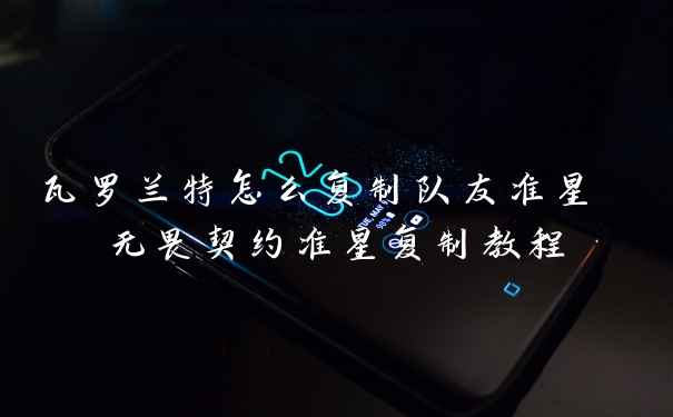 瓦罗兰特怎么复制队友准星 无畏契约准星复制教程