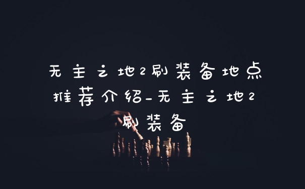 无主之地2刷装备地点推荐介绍_无主之地2刷装备