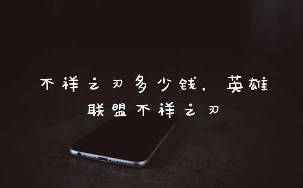 不祥之刃多少钱，英雄联盟不祥之刃