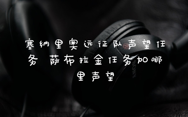 塞纳里奥远征队声望任务 萨布拉金任务加哪里声望