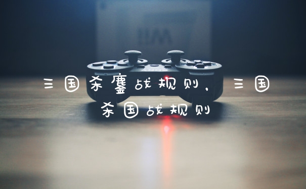 三国杀鏖战规则，三国杀国战规则