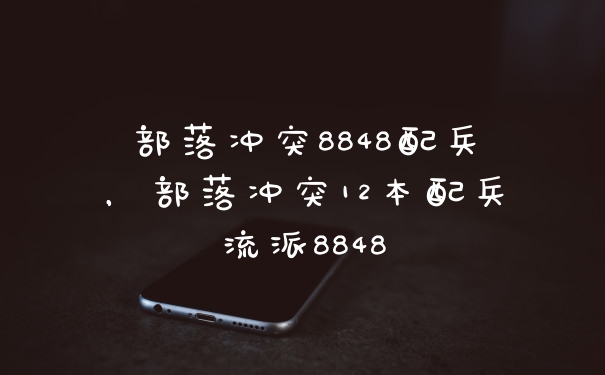 部落冲突8848配兵,部落冲突12本配兵流派8848