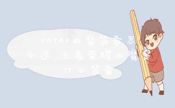 DOTA2血魔装备怎么选 王者荣耀血魔是什么装备