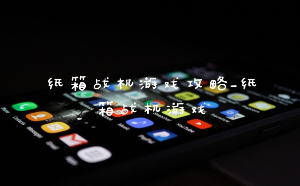 纸箱战机游戏攻略_纸箱战机游戏