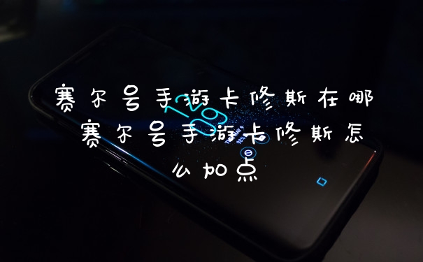 赛尔号手游卡修斯在哪 赛尔号手游卡修斯怎么加点