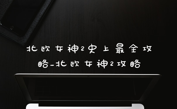 北欧女神2史上最全攻略_北欧女神2攻略