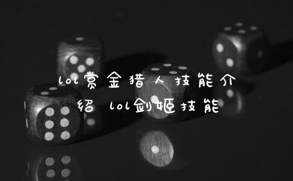 lol赏金猎人技能介绍 lol剑姬技能