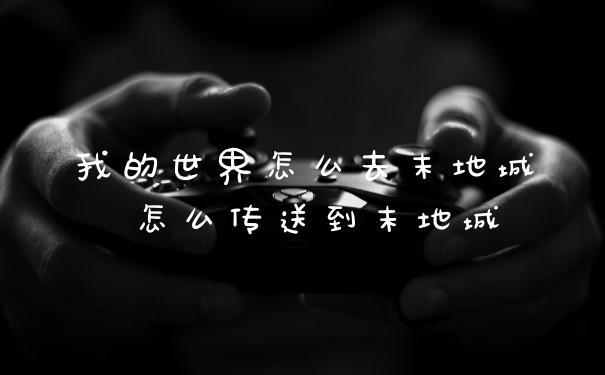 我的世界怎么去末地城 怎么传送到末地城