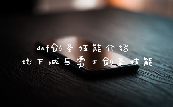 dnf剑圣技能介绍 地下城与勇士剑圣技能