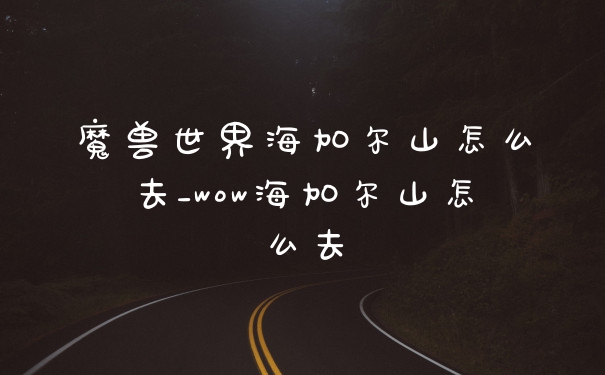 魔兽世界海加尔山怎么去_wow海加尔山怎么去