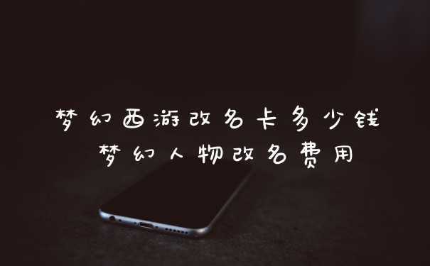 梦幻西游改名卡多少钱 梦幻人物改名费用