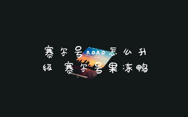 赛尔号nono怎么升级 赛尔号果冻鸭