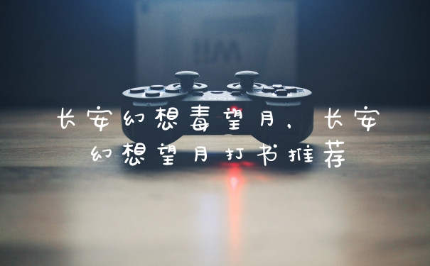 长安幻想毒望月，长安幻想望月打书推荐