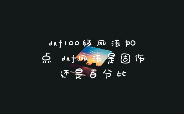 dnf100级风法加点 dnf风法是固伤还是百分比