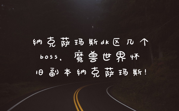 纳克萨玛斯dk区几个boss，魔兽世界怀旧副本纳克萨玛斯!