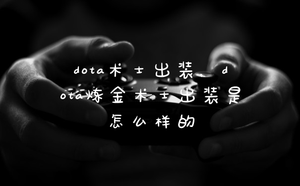 dota术士出装，dota炼金术士出装是怎么样的