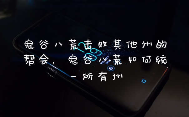 鬼谷八荒击败其他州的帮会，鬼谷八荒如何统一所有州