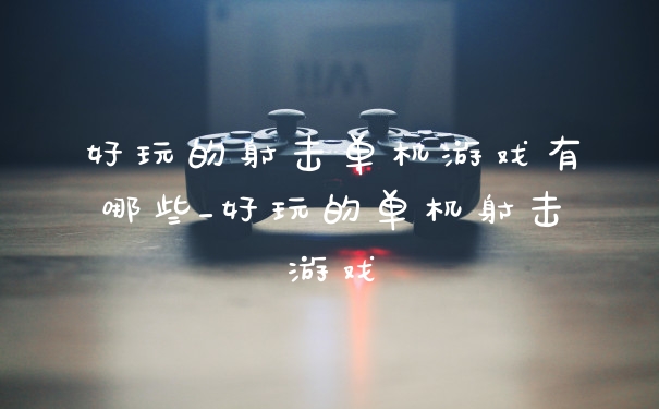 好玩的射击单机游戏有哪些_好玩的单机射击游戏