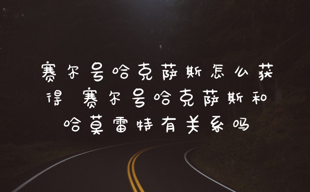 赛尔号哈克萨斯怎么获得 赛尔号哈克萨斯和哈莫雷特有关系吗