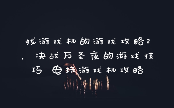 找游戏机的游戏攻略2，决战万圣夜的游戏技巧 电玩游戏机攻略