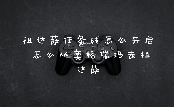 祖达萨任务线怎么开启 怎么从奥格瑞玛去祖达萨