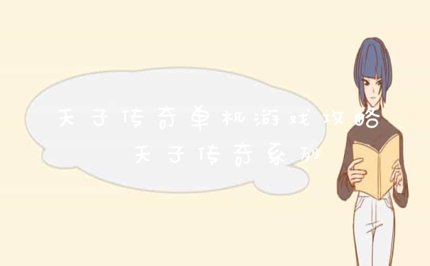 天子传奇单机游戏攻略 天子传奇系列