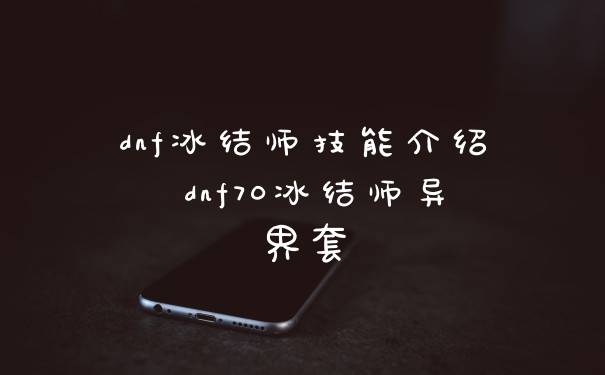 dnf冰结师技能介绍 dnf70冰结师异界套