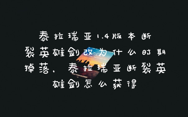 泰拉瑞亚1.4版本断裂英雄剑改为什么时期掉落，泰拉瑞亚断裂英雄剑怎么获得