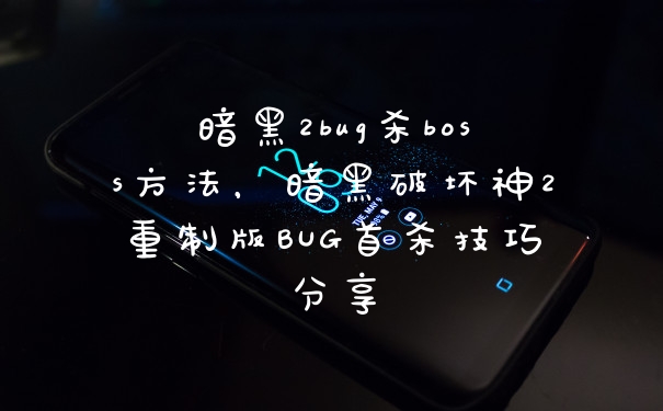 暗黑2bug杀boss方法，暗黑破坏神2重制版BUG首杀技巧分享